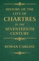 Rowan Carline - History of the City of Chartres in the Seventeenth Century, Häftad. Tillgänglighet: Lägg i varukorg