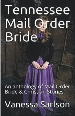 Vanessa Sarlson - Tennessee Mail Order Bride An Anthology of Mail Order Bride & Christian Stories, Häftad. Tillgänglighet: Lägg i varukorg