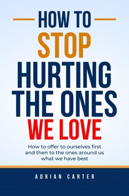 Adrian Carter - How to stop hurting the ones we love, E-bok