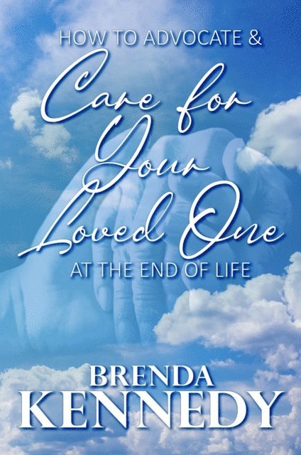 How to Advocate and Care for Your Loved One at the End of Life