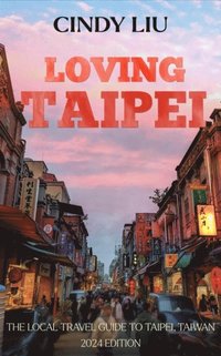 Loving Taipei: Local Travel Guide to Taipei, Taiwan