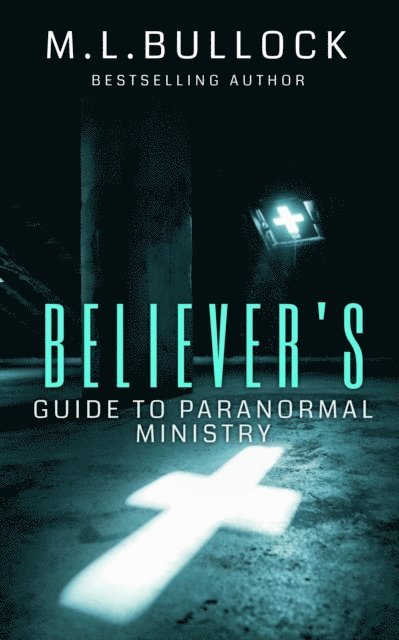 M.L. Bullock - Believer's Guide to Paranormal Ministry, E-bok