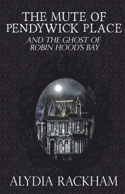 Alydia Rackham - Mute of Pendywick Place and the Ghost of Robin Hood's Bay, Häftad