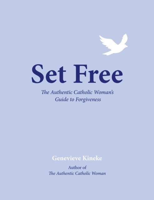 Genevieve Kineke - Set Free: The Authentic Catholic Woman's Guide to Forgiveness, E-bok