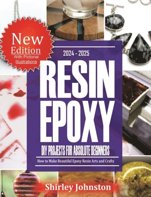 Shirley Johnston - 2024 - 2025 Resin Epoxy DIY Projects for Absolute Beginners: How to make Beautiful Epoxy Resin Arts and crafts, E-bok