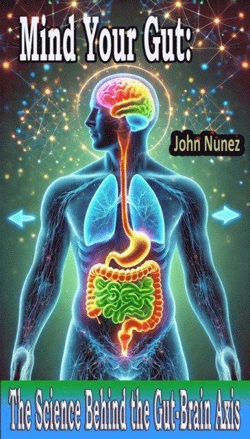 John Nunez, Jay Nans - Mind Your Gut: The Science Behind the Gut-Brain Axis, E-bok. Tillgänglighet: Lägg i varukorg