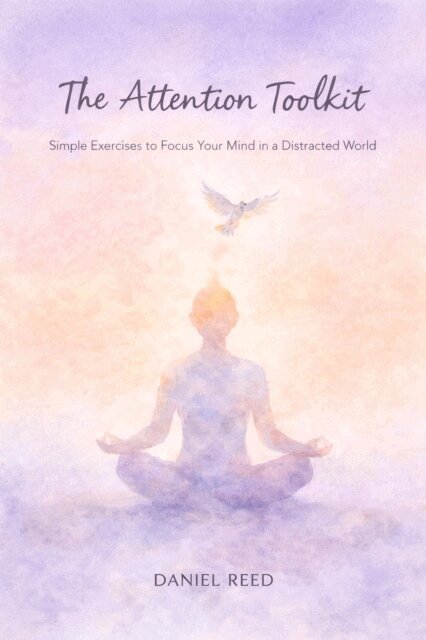 Daniel Reed - Attention Toolkit: Simple Exercises to Focus Your Mind in a Distracted World, E-bok