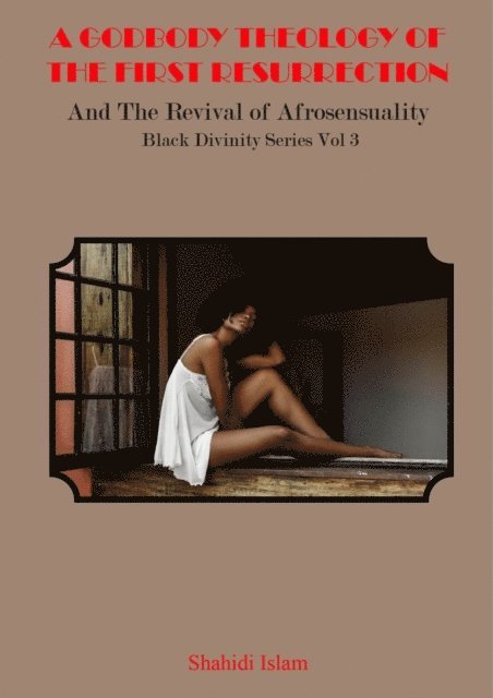 Shahidi Islam - Godbody Theology of the First Resurrection: and the Revival of Afrosensuality Black Divinity Series Vol 3, E-bok. Tillgänglighet: Lägg i varukorg