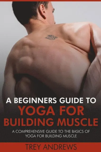 Trey Andrews - Beginners Guide to Yoga for Building Muscle: A Comprehensive Guide to the Basics of Yoga for Building Muscle, E-bok. Tillgänglighet: Lägg i varukorg