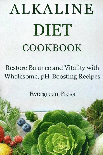 Evergreen Press - Alkaline Diet Cookbook: Restore Balance and Vitality with Wholesome, pH-Boosting Recipes, E-bok
