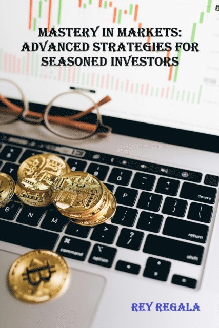 Rey Regala - Mastery in Markets: Advanced Strategies for Seasoned Investors, E-bok