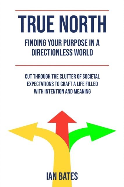 Ian Bates - True North: Finding Your Purpose in a Directionless World, E-bok. Tillgänglighet: Lägg i varukorg