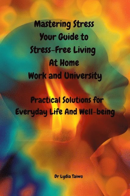 Dr Lydia Taiwo - Mastering Stress Your Self-Care Guide to Stress-Free Living at Home, Work, and University  - Easy To Read Practical Solutions for Everyday Life And Well-being, Reduce Stress, Anxiety, and Burnout, E-bok. Tillgänglighet: Lägg i varukorg