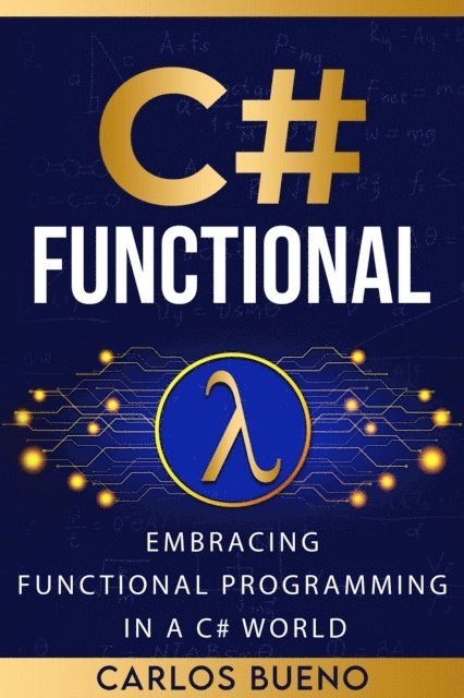 Carlos Bueno - Functional C#: Embracing Functional Programming in a C# World, E-bok. Tillgänglighet: Lägg i varukorg