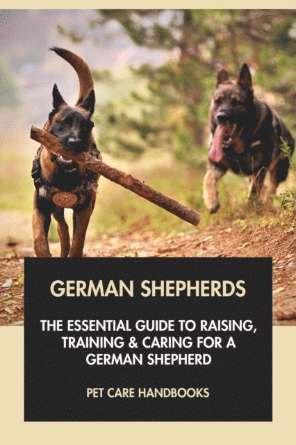 Pet Care Handbooks - German Shepherds: The Essential Guide to Raising, Training & Caring for A German Shepherd, E-bok