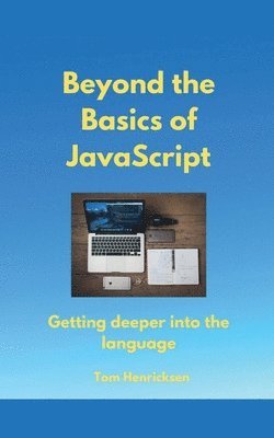 Tom Henricksen - Beyond the Basics of JavaScript, Häftad. Tillgänglighet: Lägg i varukorg