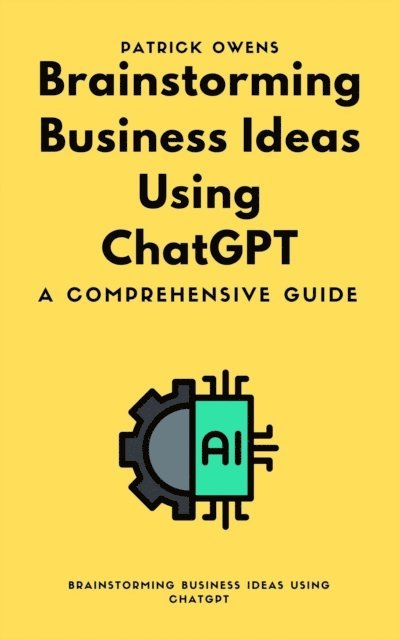 patrick owens - Brainstorming Business Ideas Using ChatGPT: A Comprehensive Guide, E-bok. Tillgänglighet: Lägg i varukorg