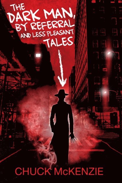 Chuck McKenzie - Dark Man, By Referral and Less Pleasant Tales, E-bok