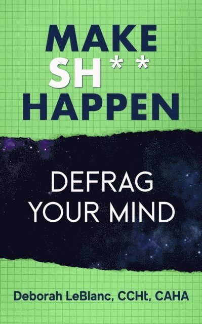 Deborah LeBlanc CCHt CAHA - Make Sh*t Happen--Defrag Your Mind, E-bok
