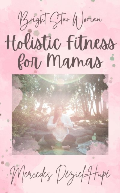 Mercedes Deziel-Hupe - Bright Star Woman Holistic Fitness for Mamas, E-bok. Tillgänglighet: Lägg i varukorg