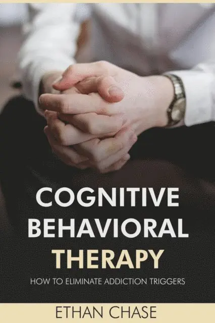 Ethan Chase - Cognitive Behavioral Therapy: How To Eliminate Addiction Triggers, E-bok. Tillgänglighet: Lägg i varukorg