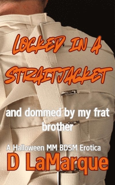 D Lamarque - Locked in a Straitjacket and Dommed by my Frat Brother, E-bok