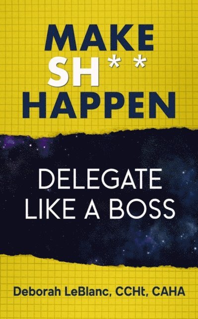 Deborah LeBlanc CCHt CAHA - Make Sh*t Happen--Delegate Like a Boss, E-bok