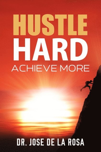 Jose De La Rosa - &quote;Hustle Hard: Achieve More&quote;, E-bok