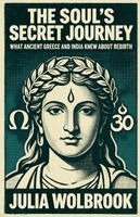 Julia Wolbrook - Soul's Secret Journey What Ancient Greece and India Knew About Rebirth, Häftad