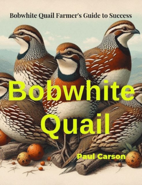 Paul Carson - Bobwhite Quail: Bobwhite Quail: Farmer's Guide to Success, E-bok