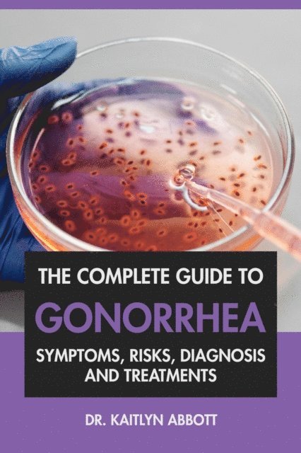 Dr. Kaitlyn Abbott - Complete Guide to Gonorrhea: Symptoms, Risks, Diagnosis & Treatments, E-bok. Tillgänglighet: Lägg i varukorg