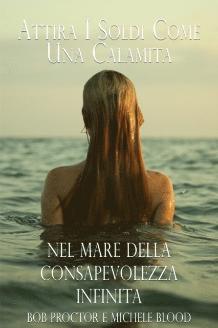 Michele Blood, Bob Proctor - Attira I Soldi Come Una Calamita Nel Mare Della Consapevolezza Infinita, E-bok