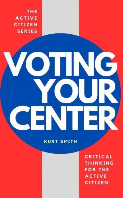 Kurt Smith - Voting Your Center, E-bok