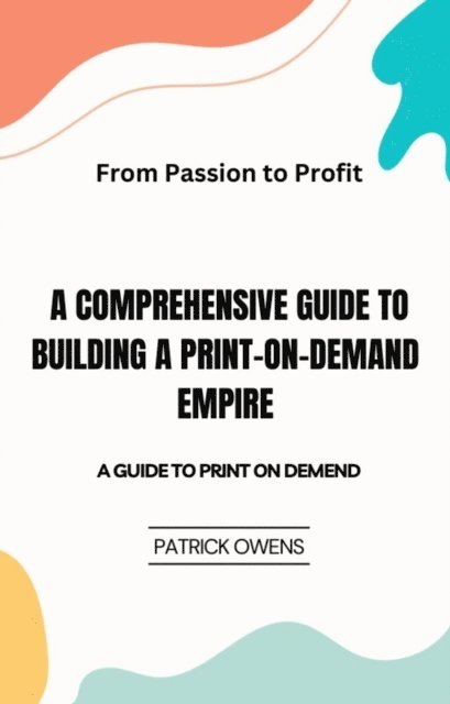 patrick owens - From Passion to Profit: A Comprehensive Guide to Building a Print-on-Demand Empire, E-bok. Tillgänglighet: Lägg i varukorg