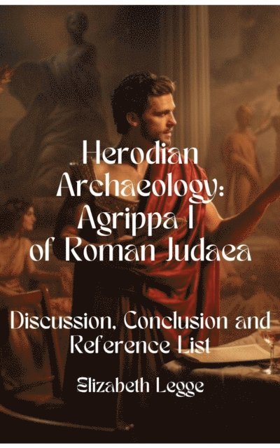 Elizabeth Legge - Final Analysis on Agrippa I: What We've Solved, What Remains Unknown, E-bok