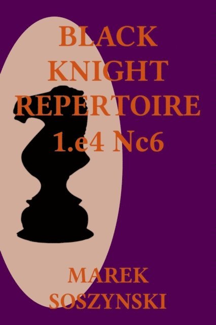 Marek Soszynski - Black Knight Repertoire 1.e4 Nc6, E-bok. Tillgänglighet: Lägg i varukorg