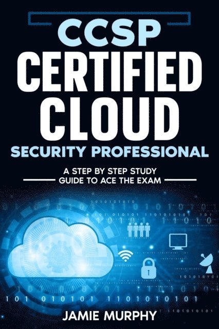 Jamie Murphy - CCSP Certified Cloud Security Professional A Step by Step Study Guide to Ace the Exam, E-bok