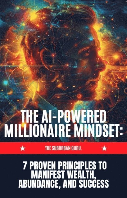 The Suburban Guru - AI-powered Millionaire Mindset :7 Proven Principles to Manifest Wealth, Abundance, and Success, E-bok. Tillgänglighet: Lägg i varukorg