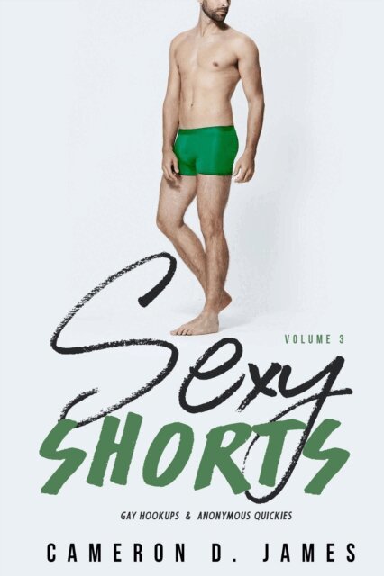Cameron D. James - Sexy Shorts: Volume Three: Gay Hookups and Anonymous Quickies, E-bok