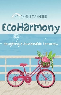 Ahmed Mahmoud - EcoHarmony Navigating a Sustainable Tomorrow, Häftad. Tillgänglighet: Lägg i varukorg