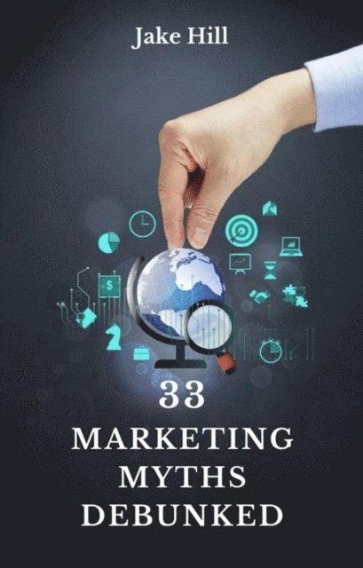 Jake Hill - 33 Marketing Myths Debunked, E-bok