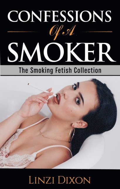 Linzi Dixon - Confessions of a Smoker: The Smoking Fetish Collection, E-bok. Tillgänglighet: Lägg i varukorg