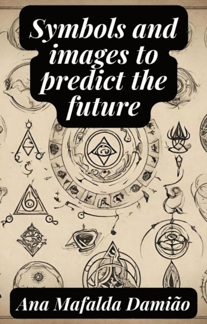 Ana Mafalda Damiao - Symbols and images to predict the future, E-bok