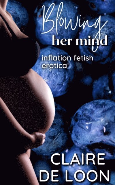 Claire De Loon - Blowing Her Mind: Inflation Fetish Erotica, E-bok