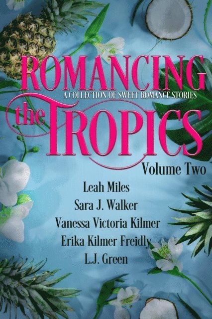 L.J. Green, Erika Kilmer Freidly, Vanessa Victoria Kilmer, Sara J. Walker, Leah Miles - Romancing the Tropics Volume Two, E-bok