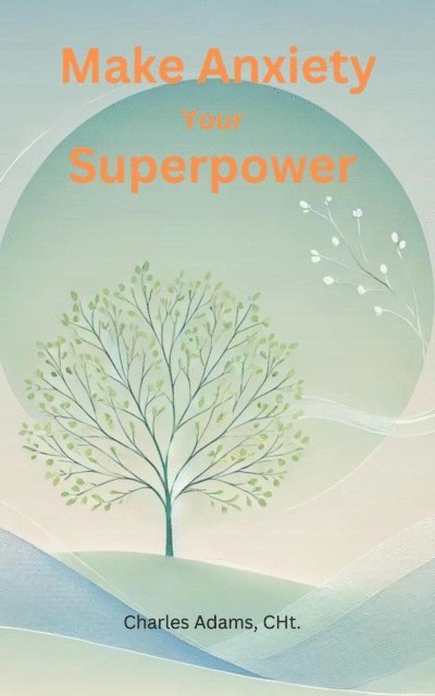 Charles Adams - Make Anxiety Your Superpower, E-bok