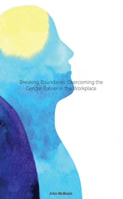 John McBeale - Breaking Boundaries: Overcoming the Gender Barrier in the Workplace, E-bok. Tillgänglighet: Lägg i varukorg