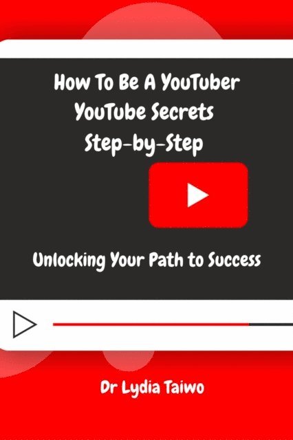 Dr Lydia Taiwo - How To Be a YouTuber YouTube Secrets Step-by-Step: Unlocking Your Path to Success, E-bok. Tillgänglighet: Lägg i varukorg