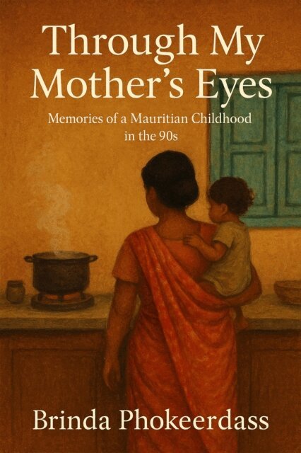Brinda Phokeerdass - Through My Mother's Eyes: Memories of a Mauritian Childhood in the 90s, E-bok