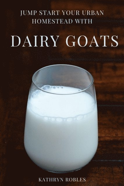 Kathryn Robles - Jump Start Your Urban Homestead With Dairy Goats, E-bok. Tillgänglighet: Lägg i varukorg
